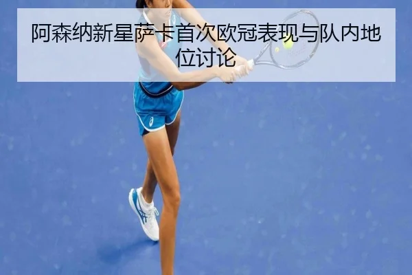 阿森纳新星萨卡首次欧冠表现与队内地位讨论（godocean）